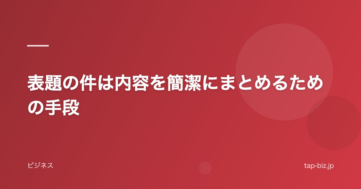 表題の件は内容を簡潔にまとめるための手段