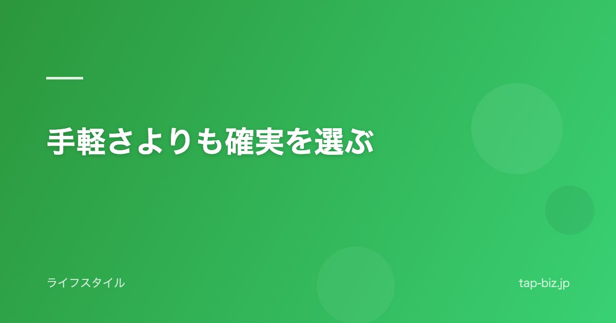 手軽さよりも確実を選ぶ