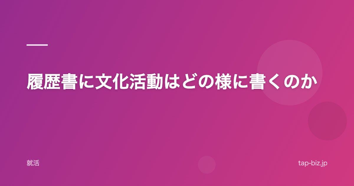 履歴書に文化活動はどの様に書くのか