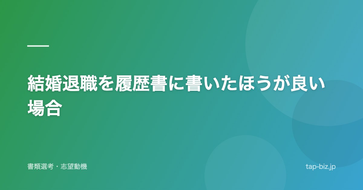 結婚退職を履歴書に書いたほうが良い場合
