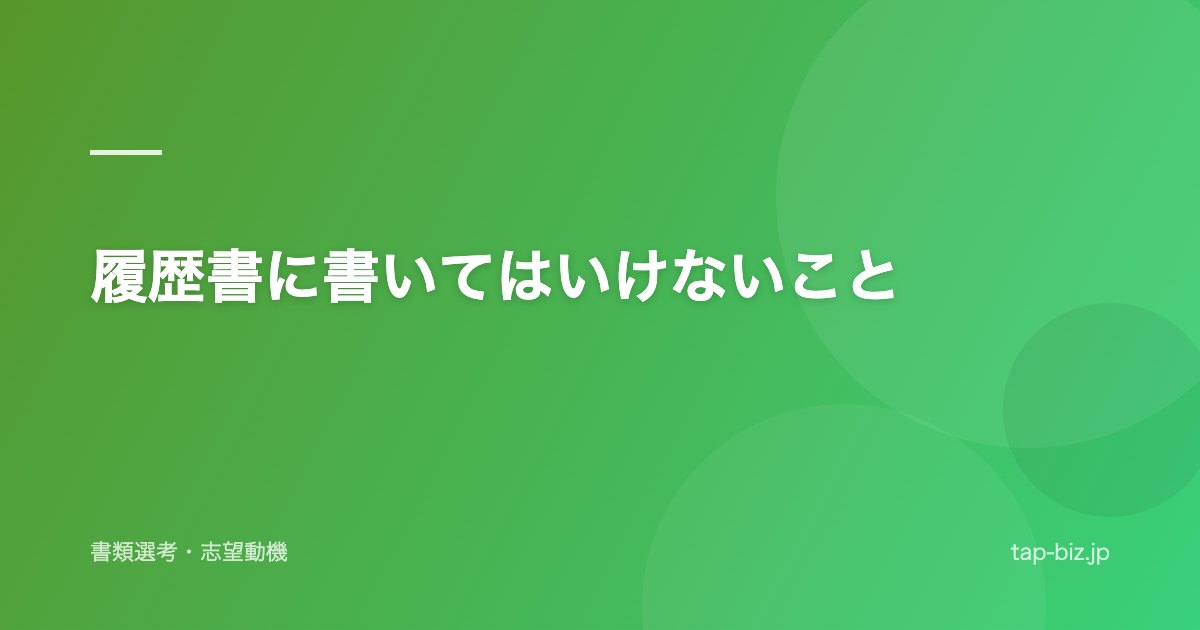 履歴書に書いてはいけないこと