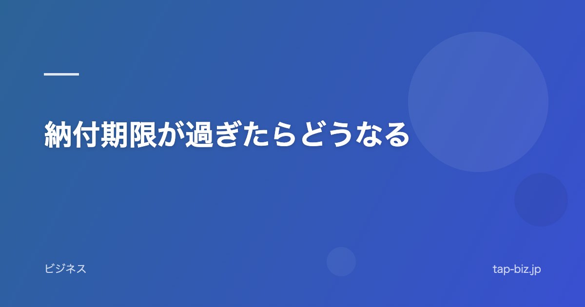 納付期限が過ぎたらどうなる