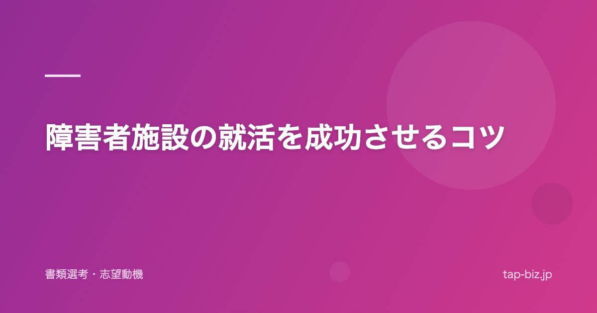 障害者施設の就活を成功させるコツ