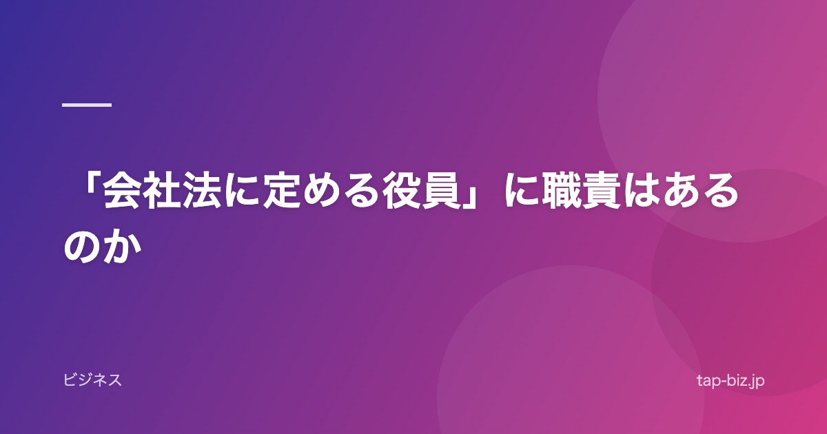 「会社法に定める役員」に職責はあるのか