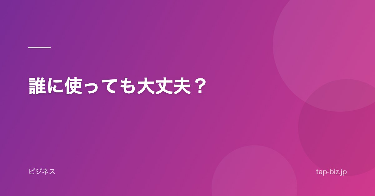 誰に使っても大丈夫？