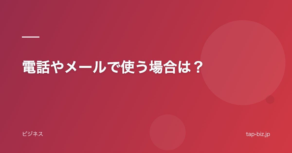 電話やメールで使う場合は？