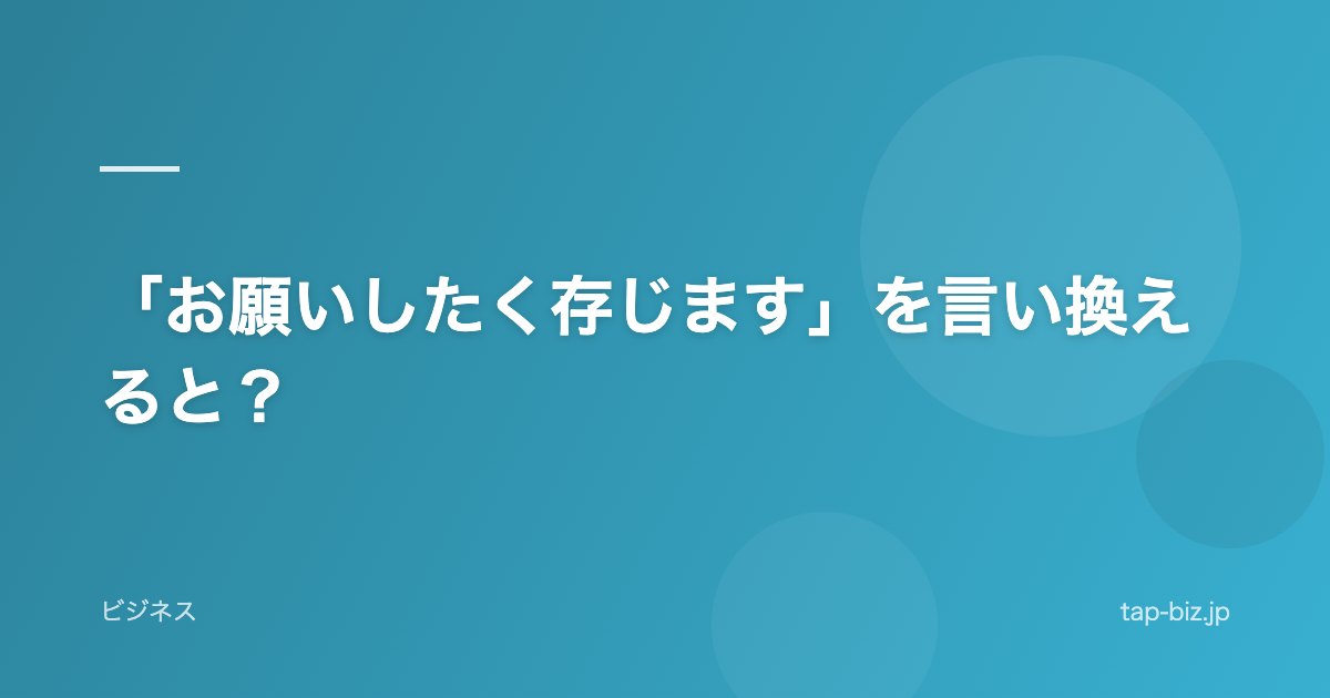 「お願いしたく存じます」を言い換えると？
