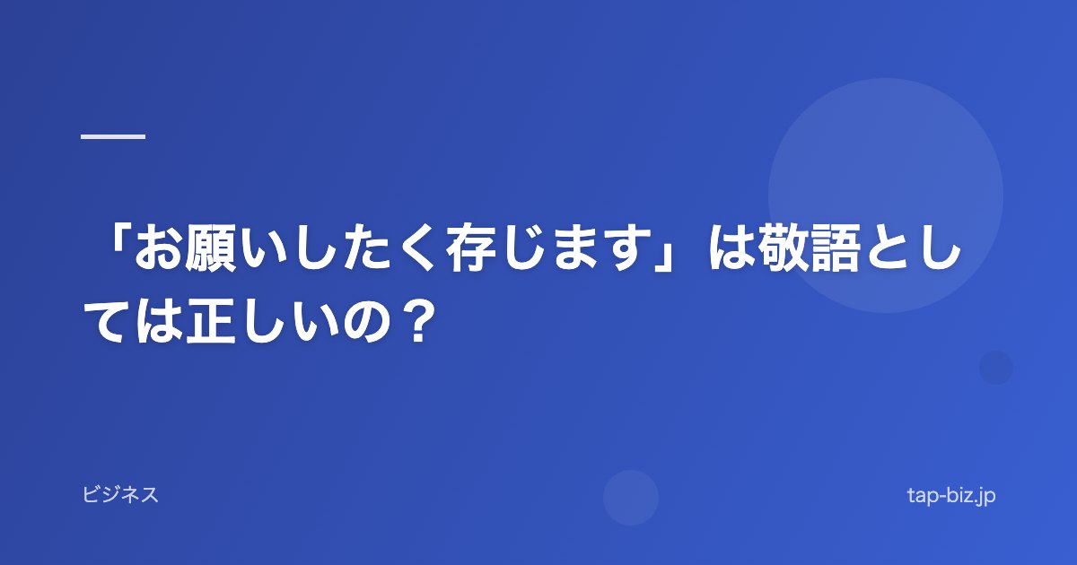 「お願いしたく存じます」は敬語としては正しいの？