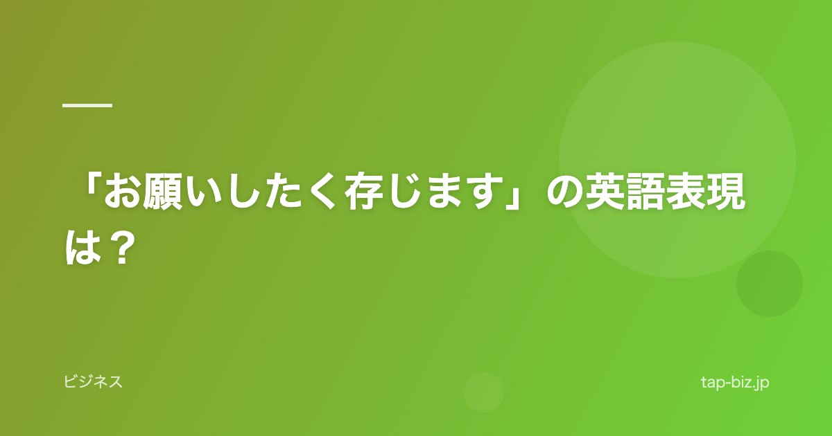 「お願いしたく存じます」の英語表現は？