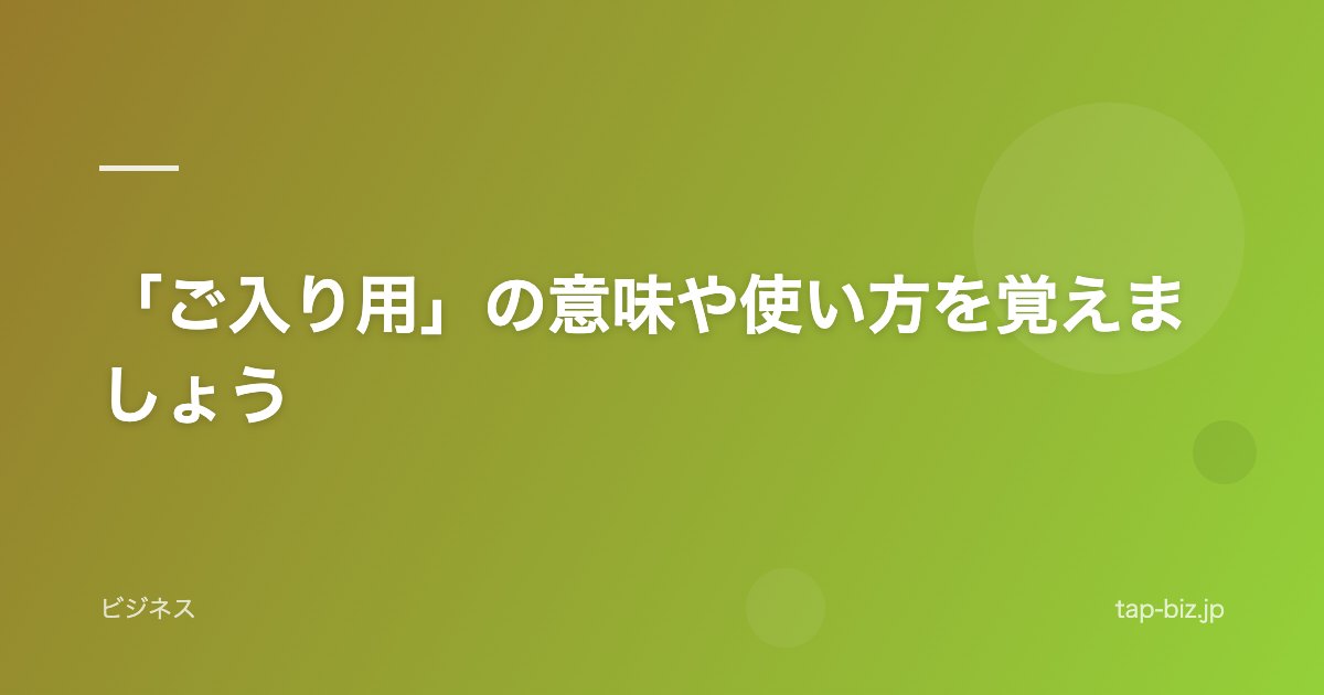「ご入り用」の意味や使い方を覚えましょう