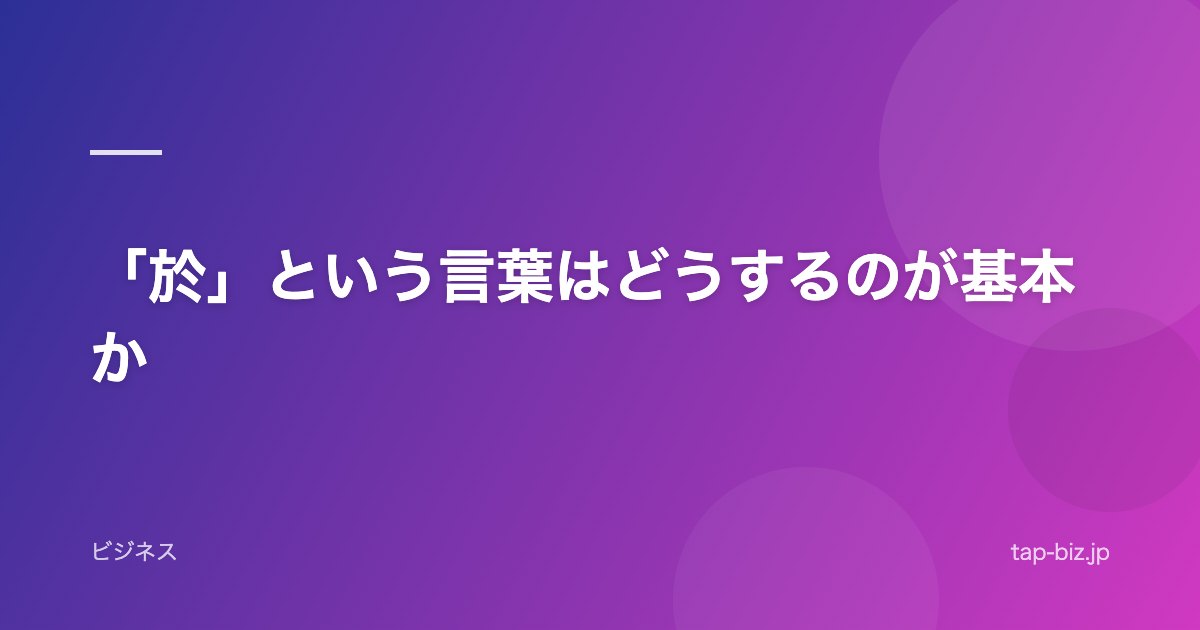 「於」という言葉はどうするのが基本か