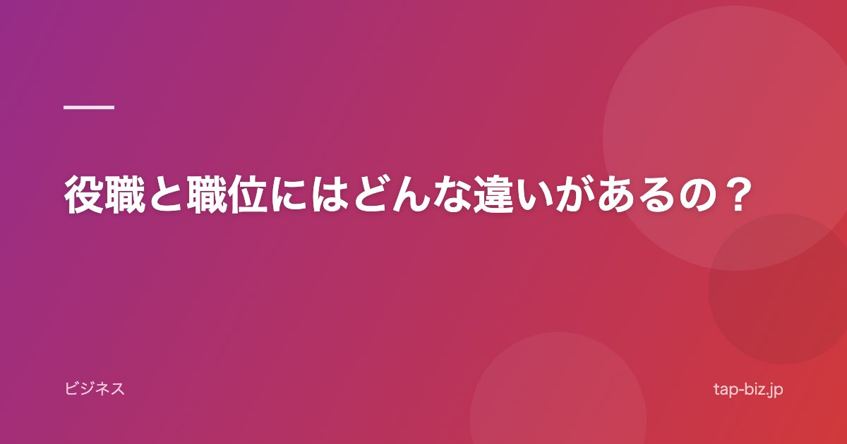 役職と職位にはどんな違いがあるの？