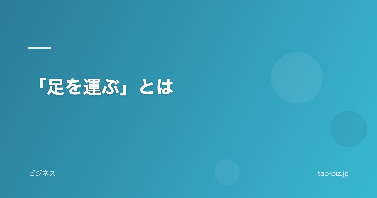 「足を運ぶ」とは