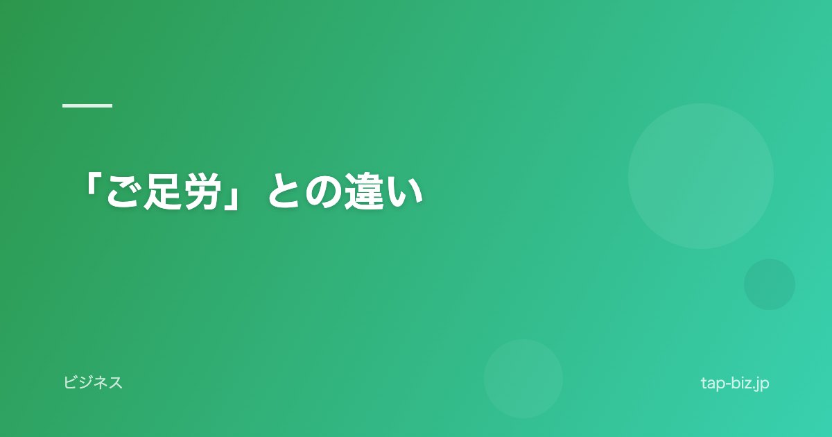 「ご足労」との違い