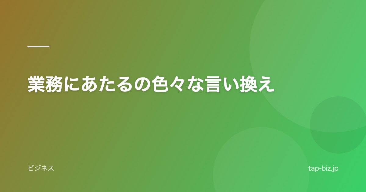 業務にあたるの色々な言い換え