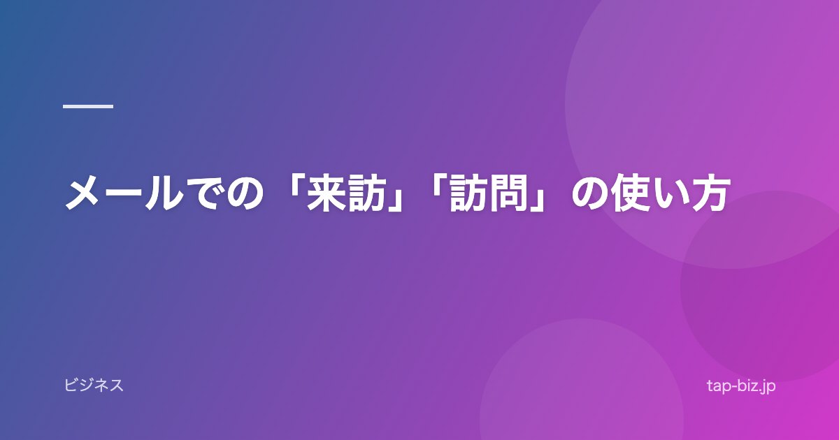 メールでの「来訪」「訪問」の使い方