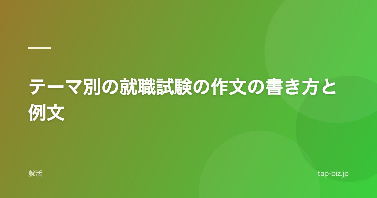 テーマ別の就職試験の作文の書き方と例文