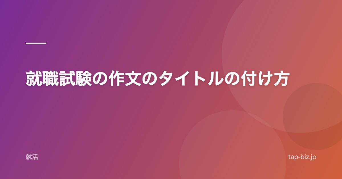 就職試験の作文のタイトルの付け方