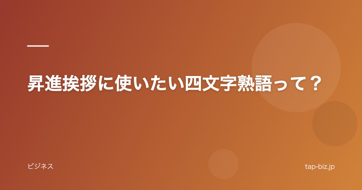 昇進挨拶に使いたい四文字熟語って？