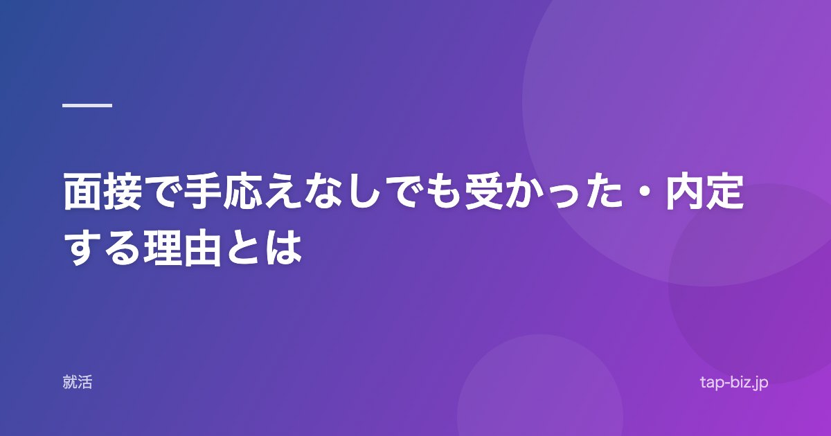 面接で手応えなしでも受かった・内定する理由とは