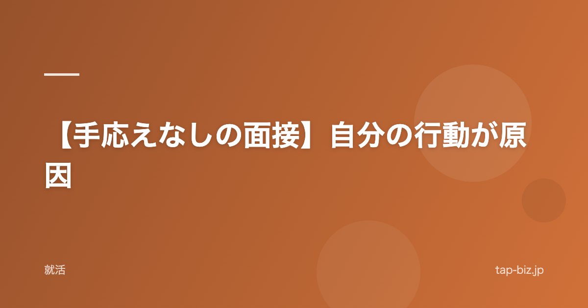 【手応えなしの面接】自分の行動が原因