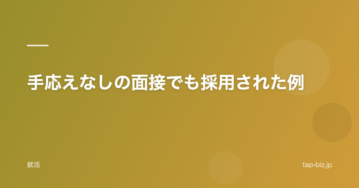 手応えなしの面接でも採用された例