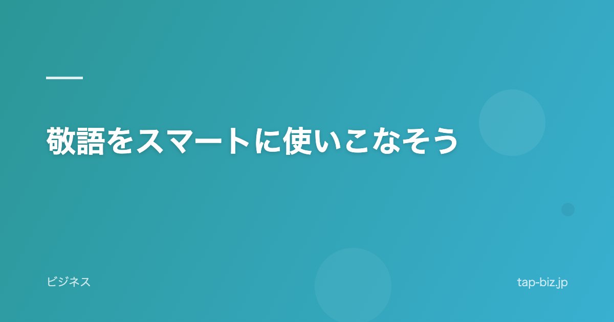 敬語をスマートに使いこなそう