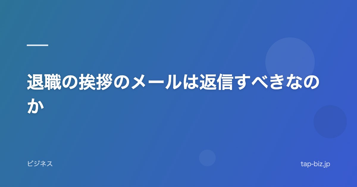 退職の挨拶のメールは返信すべきなのか