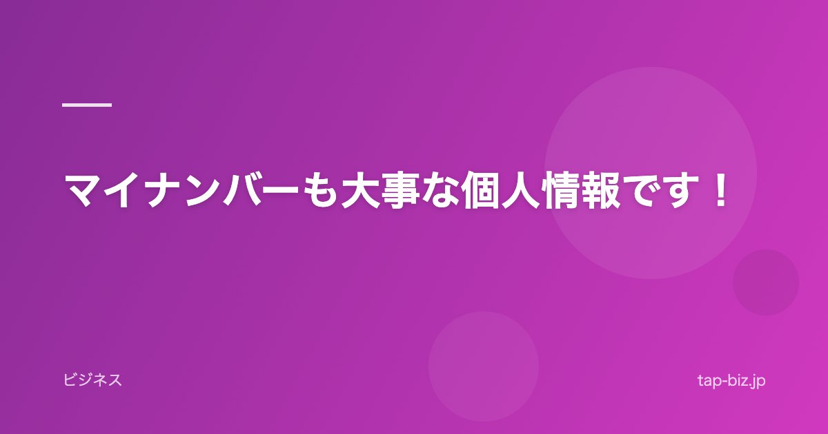 マイナンバーも大事な個人情報です！