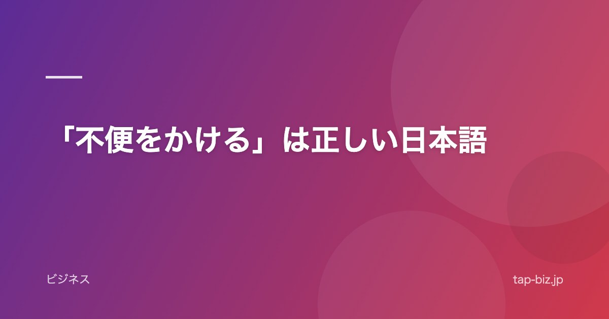 「不便をかける」は正しい日本語