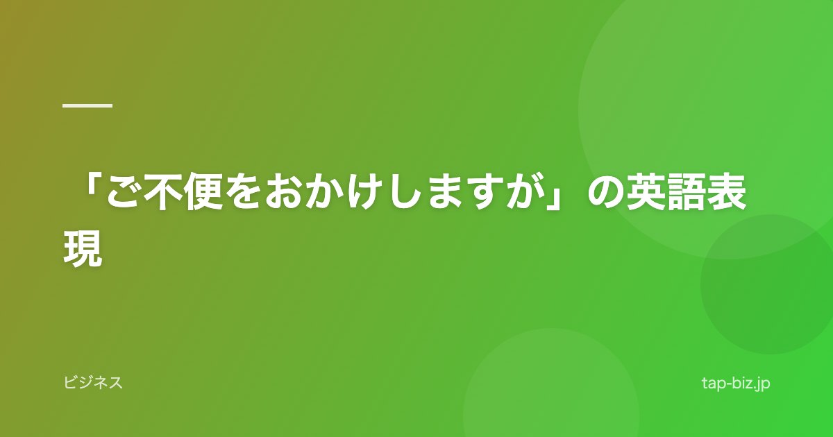 「ご不便をおかけしますが」の英語表現