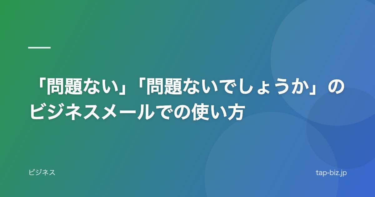 「問題ない」「問題ないでしょうか」のビジネスメールでの使い方