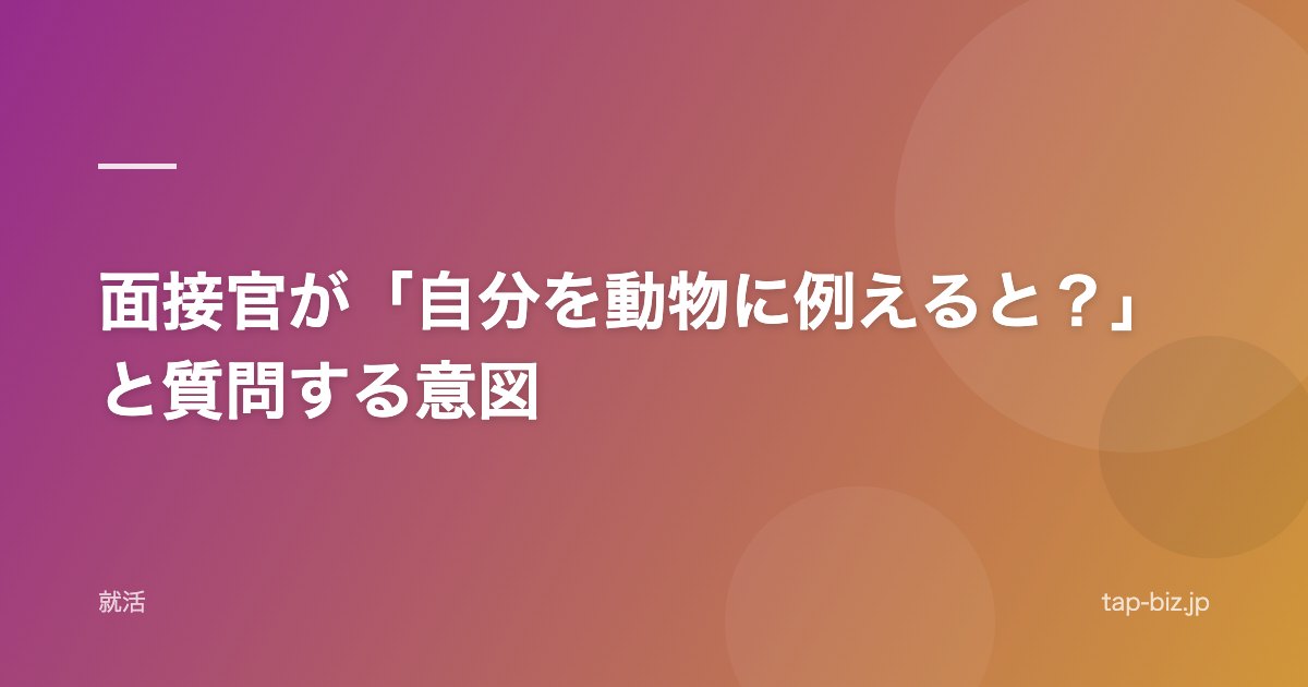 面接官が「自分を動物に例えると？」と質問する意図