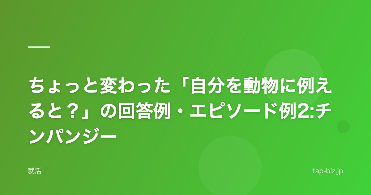 ちょっと変わった「自分を動物に例えると？」の回答例・エピソード例2:チンパンジー