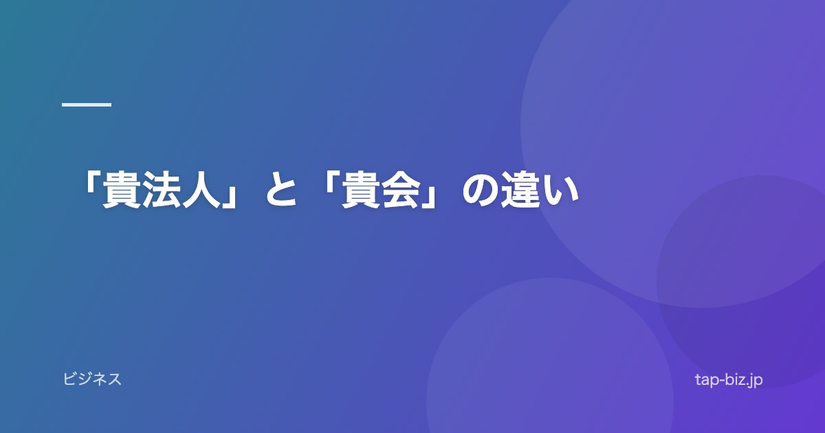 「貴法人」と「貴会」の違い