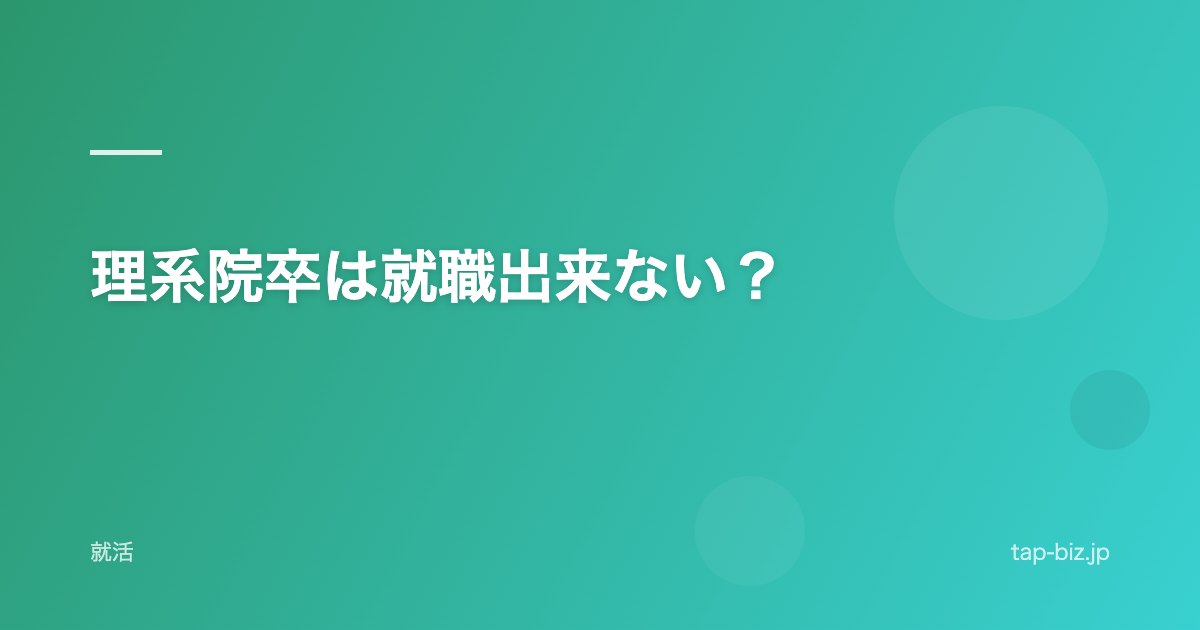 理系院卒は就職出来ない？