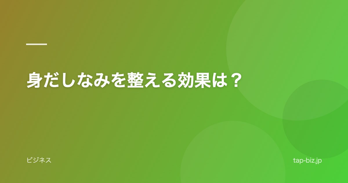 身だしなみを整える効果は？