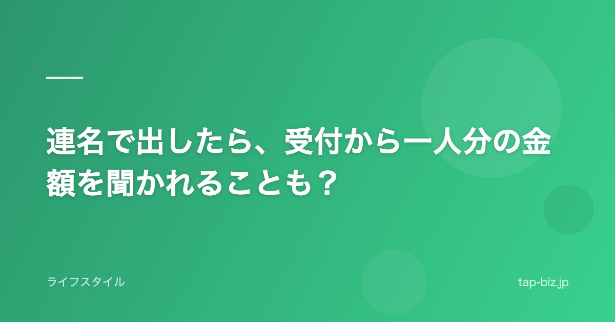連名で出したら、受付から一人分の金額を聞かれることも？