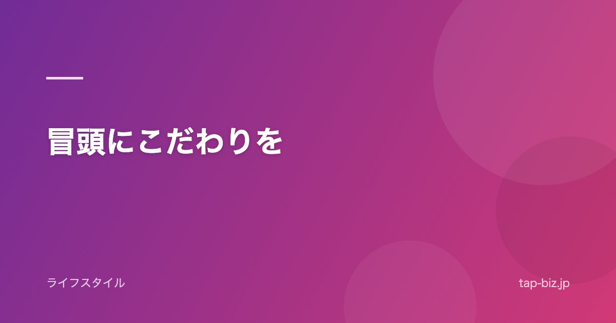 冒頭にこだわりを