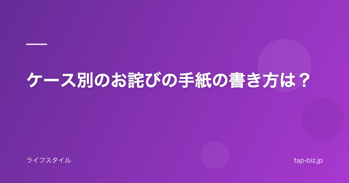 ケース別のお詫びの手紙の書き方は？
