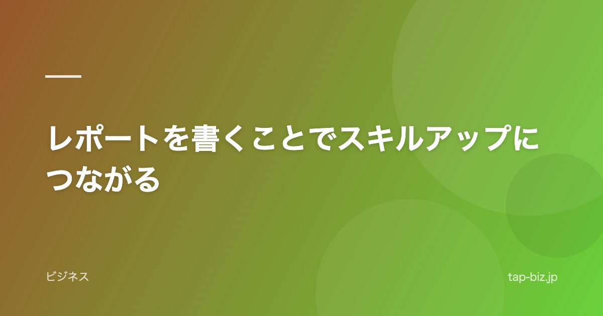 レポートを書くことでスキルアップにつながる