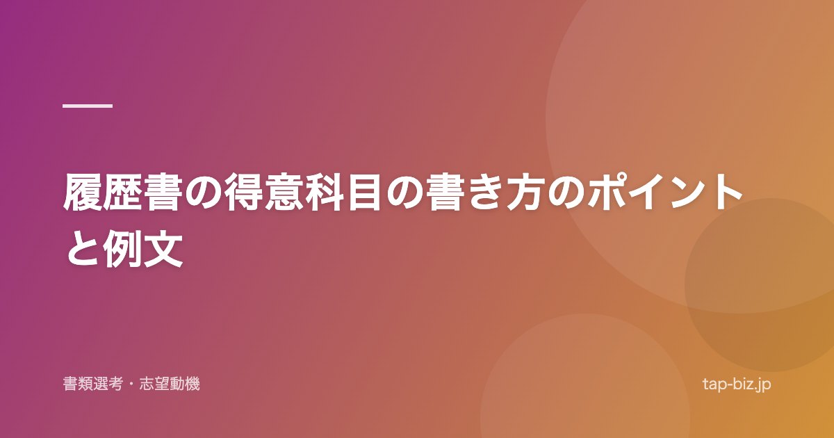 履歴書の得意科目の書き方のポイントと例文