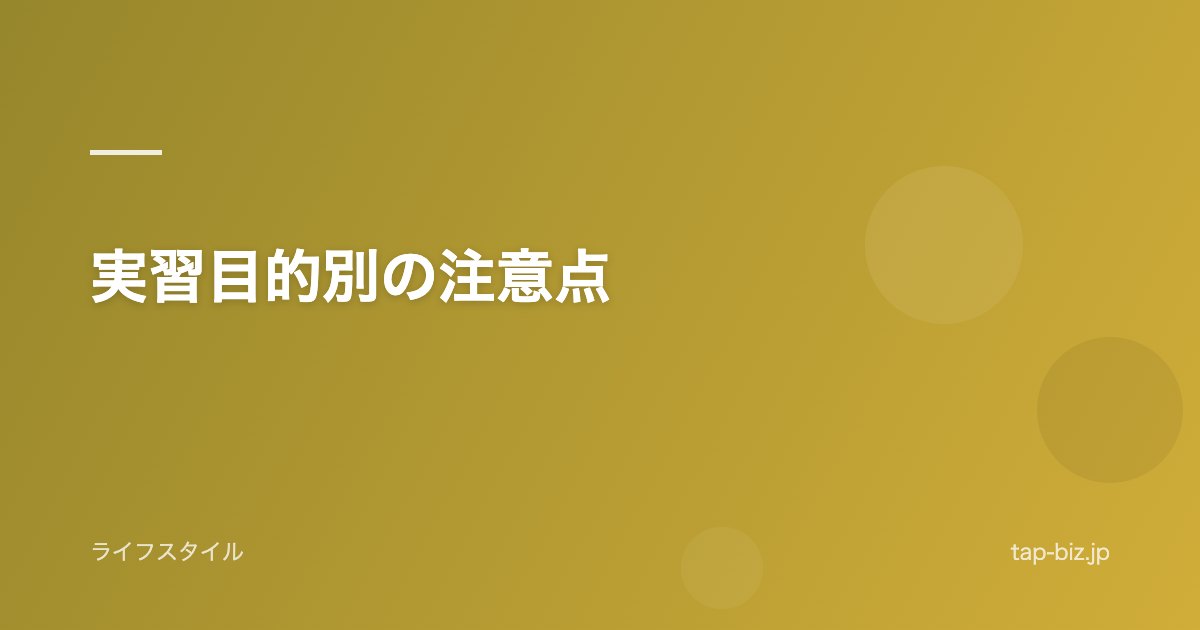 実習目的別の注意点