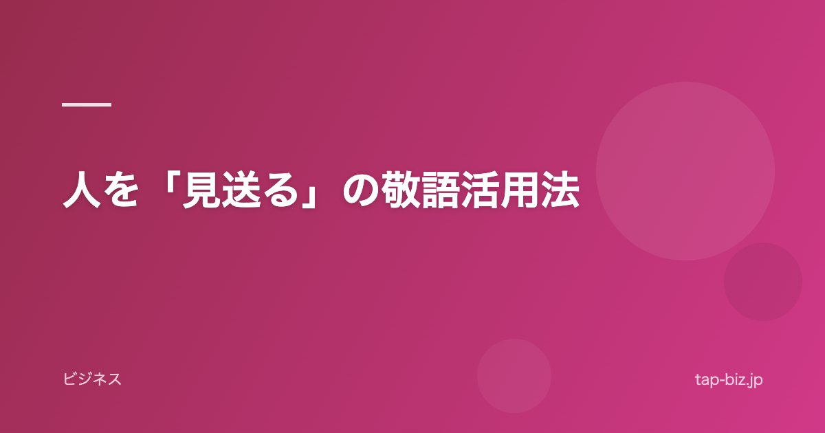 人を「見送る」の敬語活用法