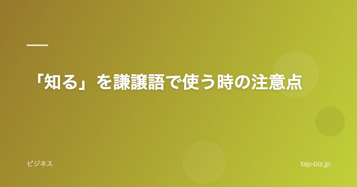 「知る」を謙譲語で使う時の注意点