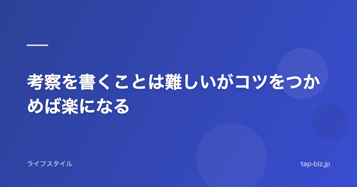 考察を書くことは難しいがコツをつかめば楽になる
