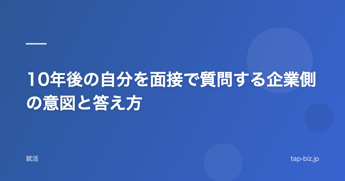10年後の自分を面接で質問する企業側の意図と答え方