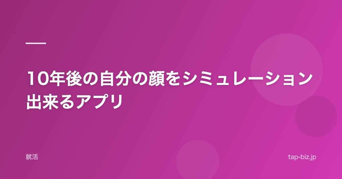 10年後の自分の顔をシミュレーション出来るアプリ