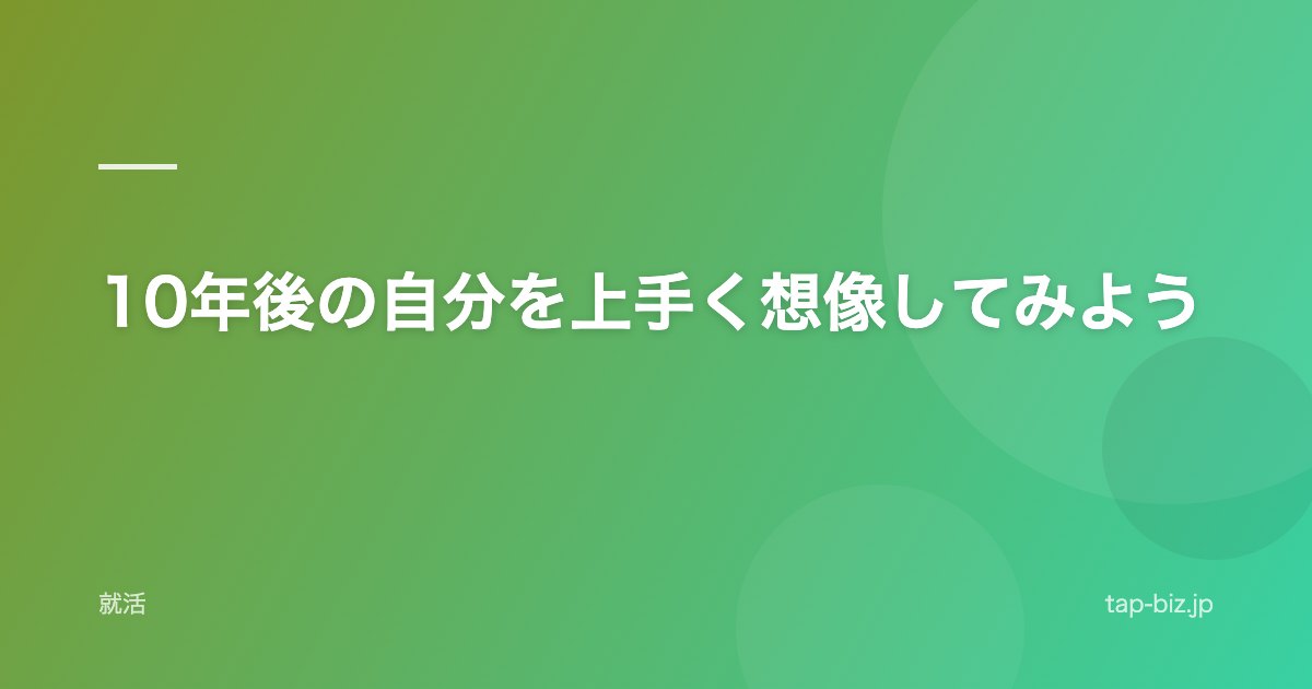 10年後の自分を上手く想像してみよう