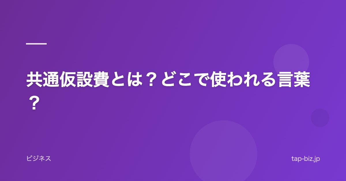 共通仮設費とは？どこで使われる言葉？